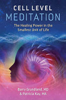 book cover: Cell Level Meditation: The Healing Power in the Smallest Unit of Life by&nbsp;Barry Grundland, M.D. and&nbsp;Patricia Kay, M.A.